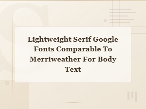 Lightweight Serif Google Fonts Similar to Merriweather for Body Text