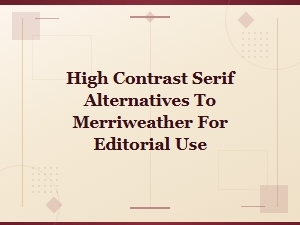 High Contrast Serif Alternatives to Merriweather for Editorial Design
