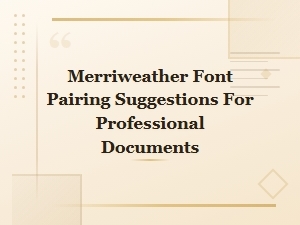 Merriweather Font Pairing Guide for Professional Serif Document Designs