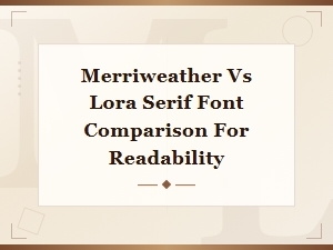 Merriweather vs Lora: Which Serif Font Offers Better Readability?