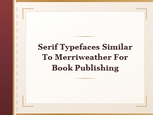 Premium Serif Font Alternatives to Merriweather for Book Publishing