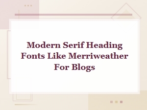 Modern Serif Heading Fonts Like Merriweather for Blogs
